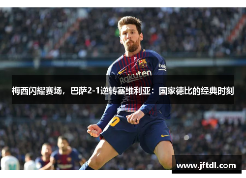 梅西闪耀赛场，巴萨2-1逆转塞维利亚：国家德比的经典时刻
