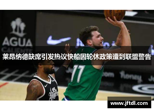 莱昂纳德缺席引发热议快船因轮休政策遭到联盟警告