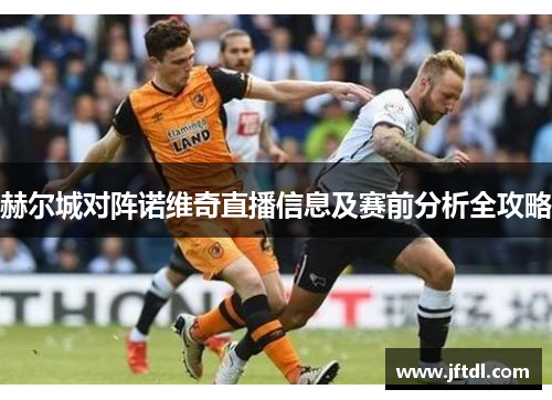 赫尔城对阵诺维奇直播信息及赛前分析全攻略