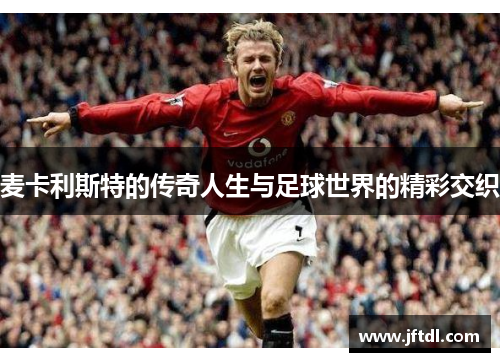 麦卡利斯特的传奇人生与足球世界的精彩交织