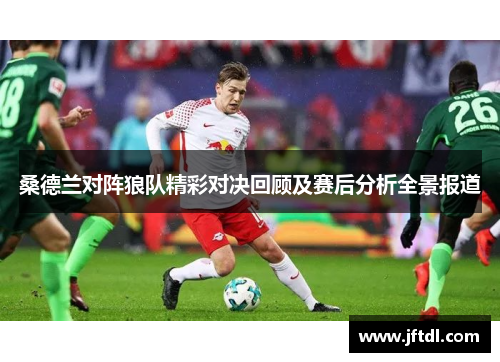 桑德兰对阵狼队精彩对决回顾及赛后分析全景报道