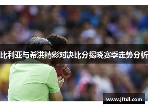比利亚与希洪精彩对决比分揭晓赛季走势分析