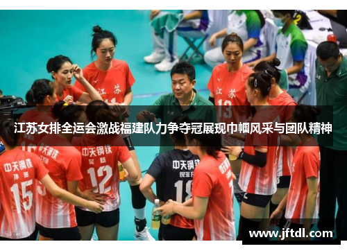 江苏女排全运会激战福建队力争夺冠展现巾帼风采与团队精神