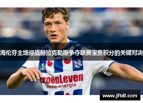 海伦芬主场迎战赫拉克勒斯争夺联赛宝贵积分的关键对决