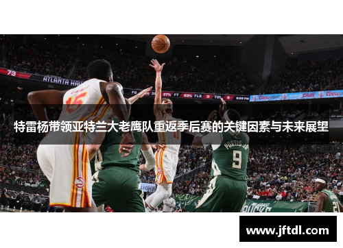 特雷杨带领亚特兰大老鹰队重返季后赛的关键因素与未来展望