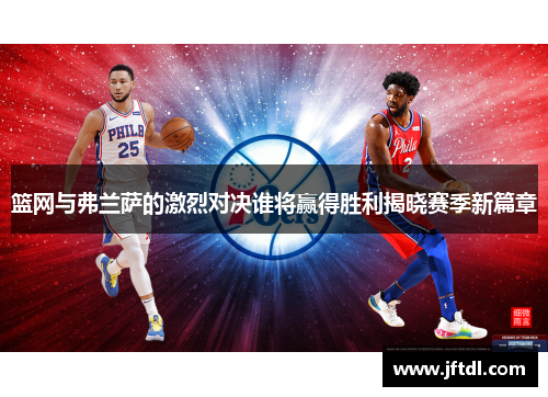 篮网与弗兰萨的激烈对决谁将赢得胜利揭晓赛季新篇章